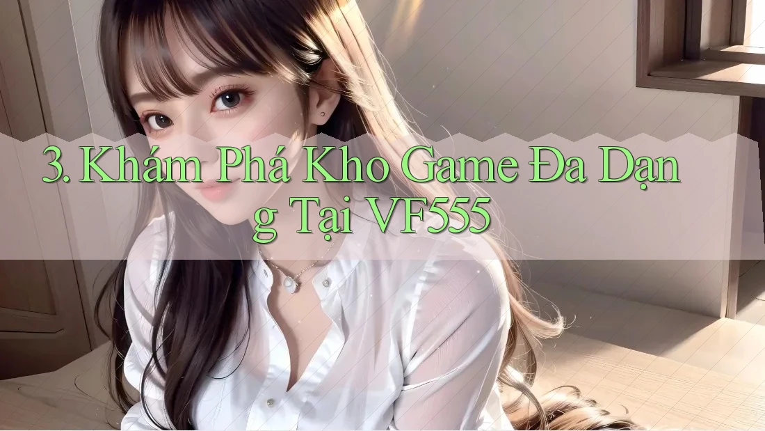 3. Khám Phá Kho Game Đa Dạng Tại VF555