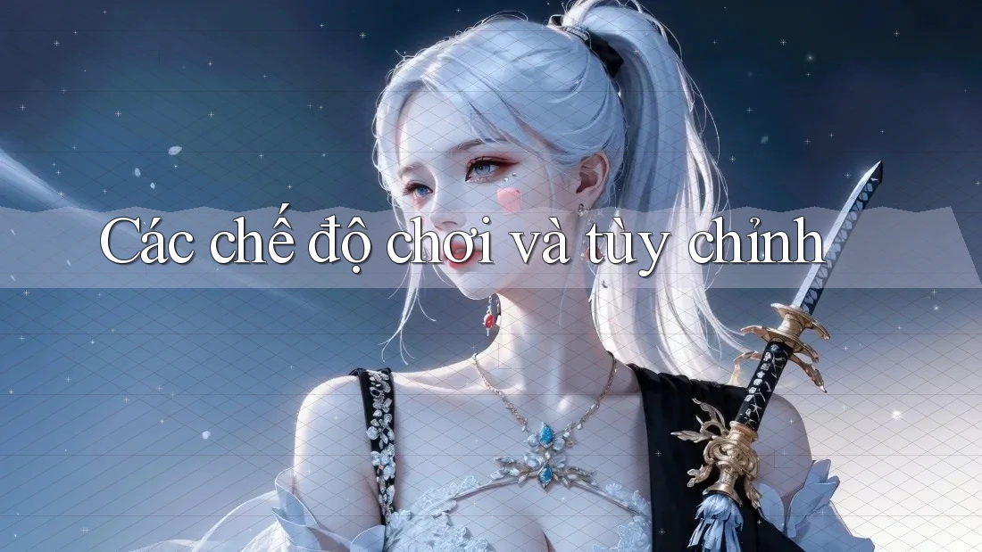 Các chế độ chơi và tùy chỉnh Các chế độ chơi và tùy chỉnh