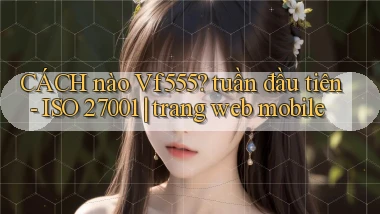 CÁCH nào Vf555 tuần đầu tiên   ISO 27001 trang web mobile