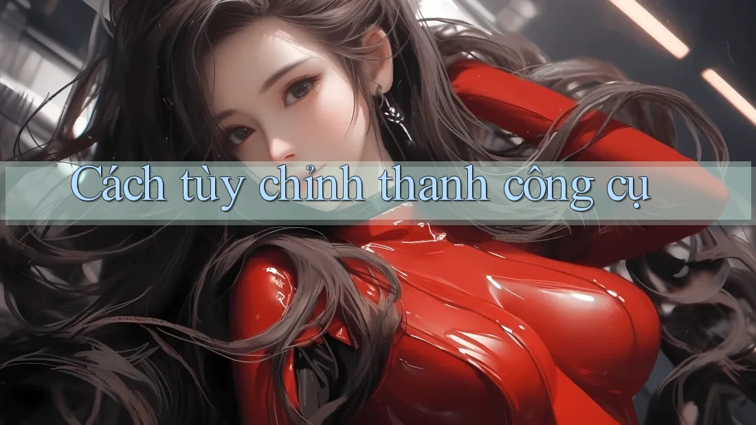 Cách tùy chỉnh thanh công cụ Cách tùy chỉnh thanh công cụ