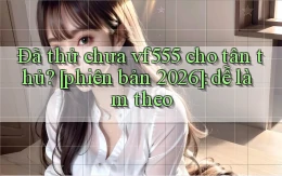 Đã thử chưa vf555 cho tân thủ [phiên bản 2026] dễ làm theo