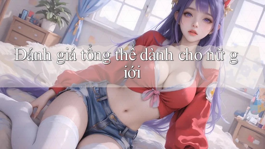 Đánh giá tổng thể dành cho nữ giới Đánh giá tổng thể dành cho nữ giới