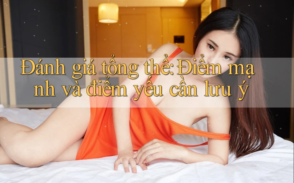 Đánh giá tổng thể: Điểm mạnh và điểm yếu cần lưu ý Đánh giá tổng thể: Điểm mạnh và điểm yếu cần lưu ý