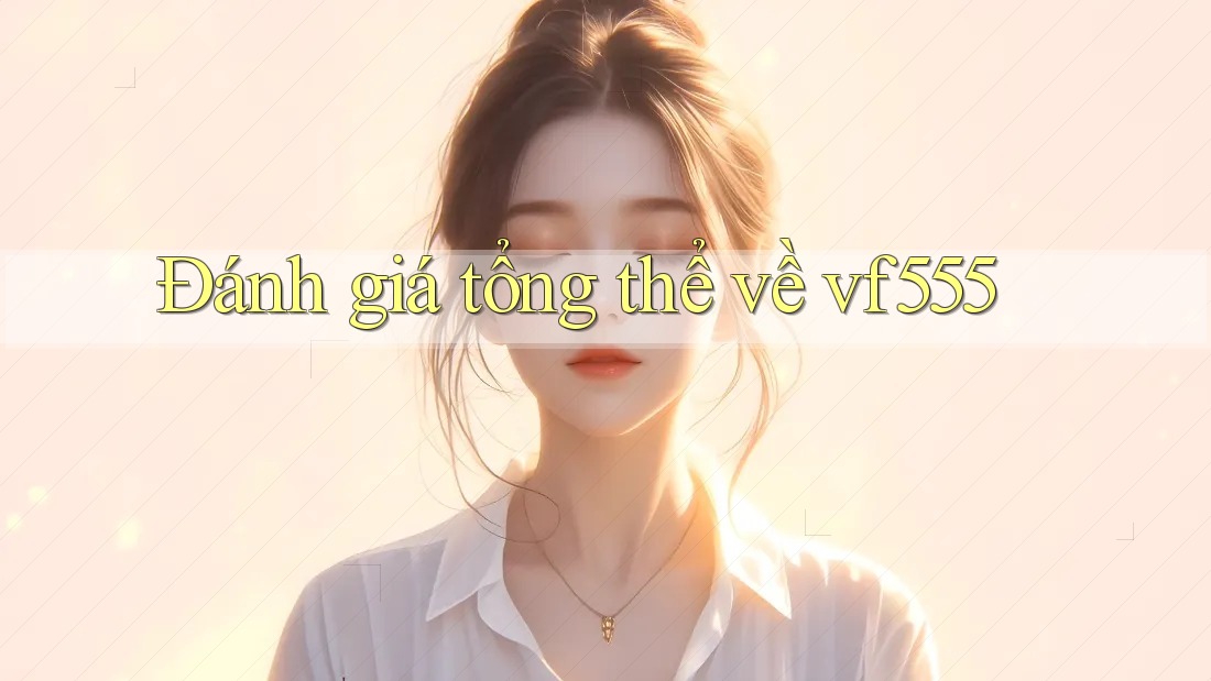 Đánh giá tổng thể về vf555