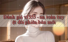 Đánh giá vf555   an toàn tuyệt đối phiên bản mới