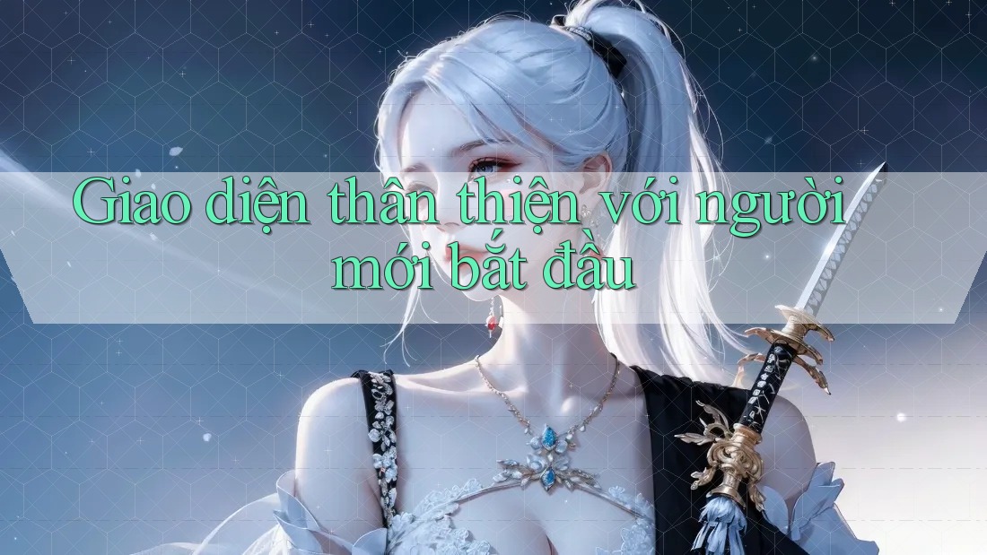Giao diện thân thiện với người mới bắt đầu Giao diện thân thiện với người mới bắt đầu