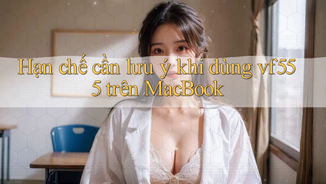 Hạn chế cần lưu ý khi dùng vf555 trên MacBook Hạn chế cần lưu ý khi dùng vf555 trên MacBook