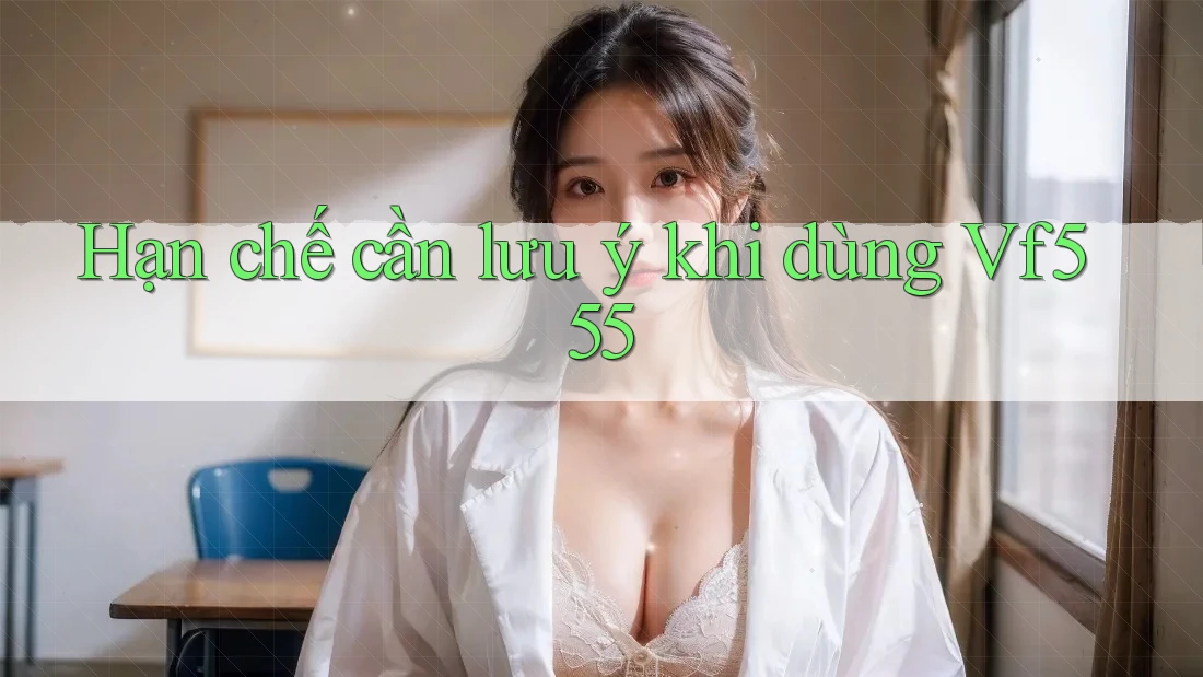 Hạn chế cần lưu ý khi dùng vf555 Hạn chế cần lưu ý khi dùng vf555