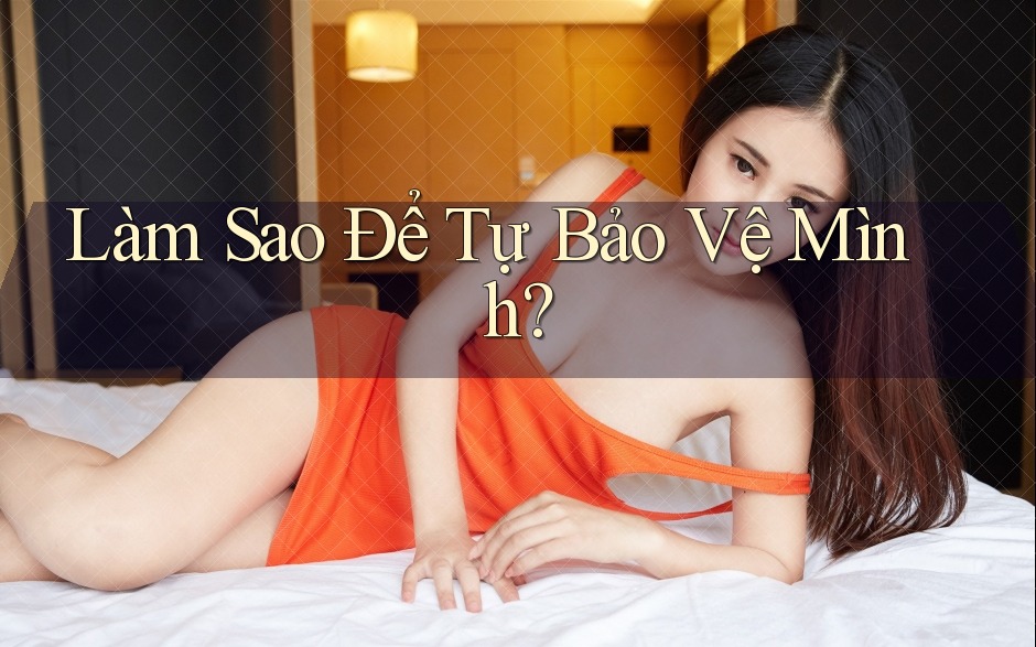 Làm Sao Để Tự Bảo Vệ Mình? Làm Sao Để Tự Bảo Vệ Mình?