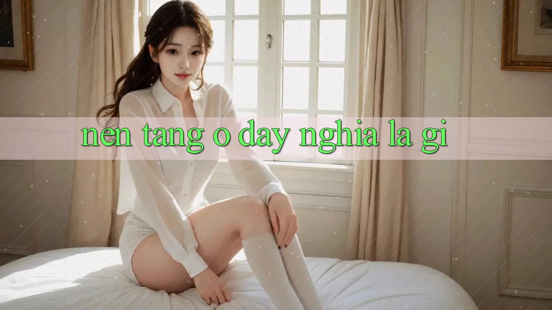 “Nền Tảng” Ở Đây Nghĩa Là Gì? “Nền Tảng” Ở Đây Nghĩa Là Gì?