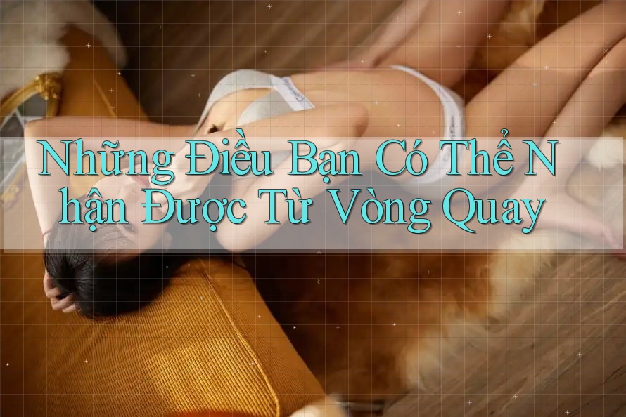Những Điều Bạn Có Thể Nhận Được Từ Vòng Quay