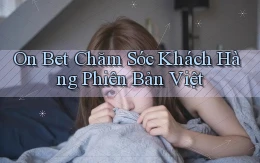 on bet chăm sóc khách hàng phiên bản việt