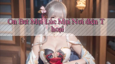 on bet mọi lúc mọi nơi điện thoại