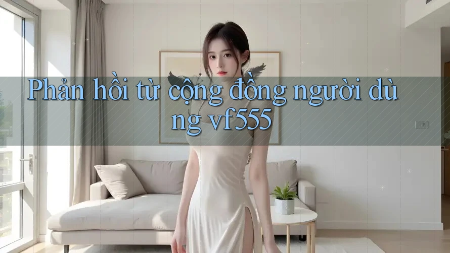 Phản hồi từ cộng đồng người dùng vf555 Phản hồi từ cộng đồng người dùng vf555
