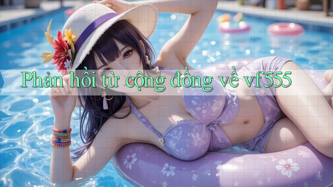Phản hồi từ cộng đồng về vf555 Phản hồi từ cộng đồng về vf555