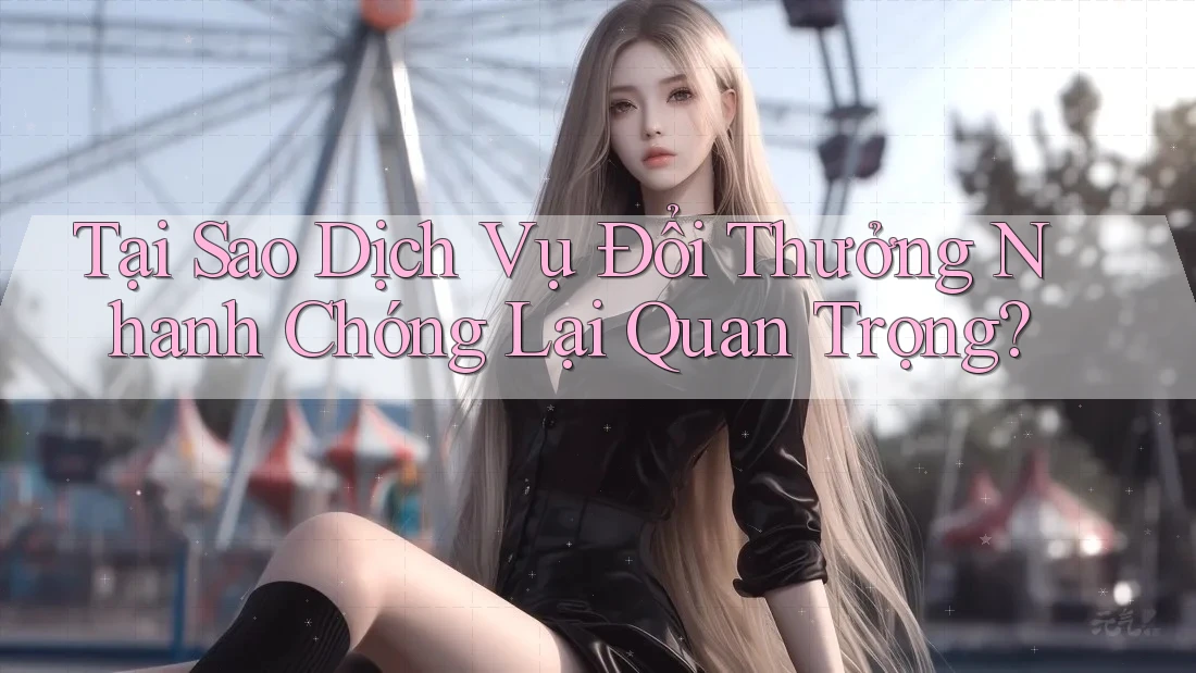 Tại Sao Dịch Vụ Đổi Thưởng Nhanh Chóng Lại Quan Trọng? Tại Sao Dịch Vụ Đổi Thưởng Nhanh Chóng Lại Quan Trọng?