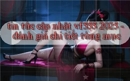 tin tức cập nhật vf555 2025   đánh giá chi tiết từng mục