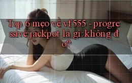 Top 6 mẹo về vf555   progressive jackpot là gì không đơ