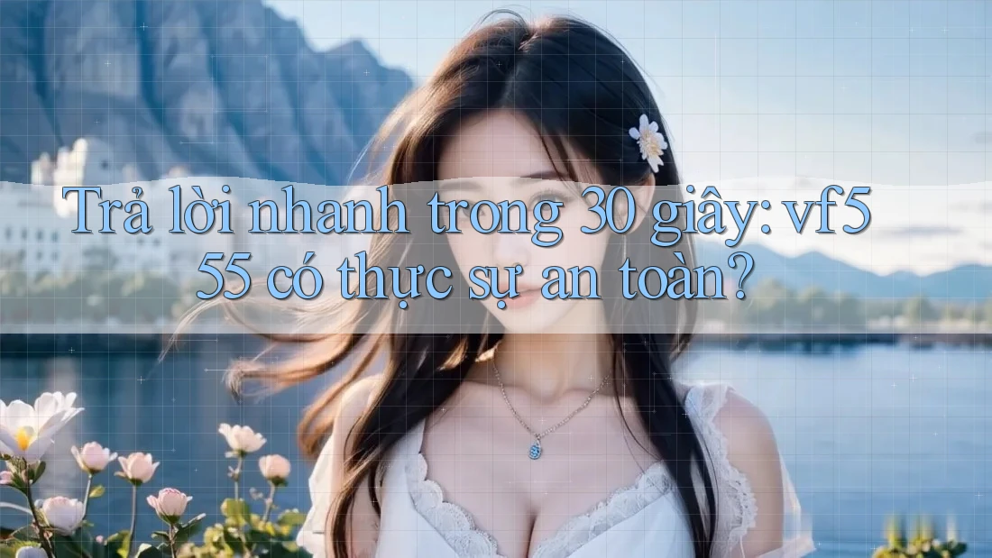 Trả lời nhanh trong 30 giây: vf555 có thực sự an toàn? Trả lời nhanh trong 30 giây: vf555 có thực sự an toàn?