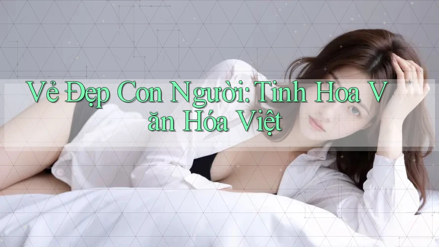 Vẻ Đẹp Con Người: Tinh Hoa Văn Hóa Việt Vẻ Đẹp Con Người: Tinh Hoa Văn Hóa Việt