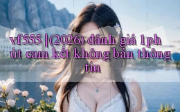 vf555 (2026) đánh giá 1 phút cam kết không bán thông tin
