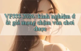 VF555 2026 kinh nghiệm đắt giá mạng chậm vẫn chơi được