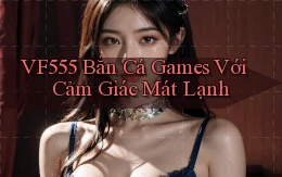 vf555  bắn cá games với cảm giác mát lạnh