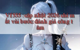 Vf555 cập nhật 2026 chỉ mất vài bước đánh giá công tâm
