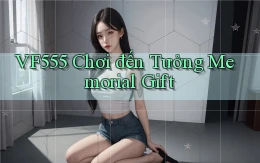 vf555  chơi đến tưởng memorial gift