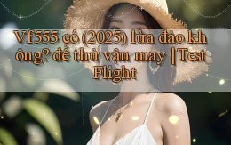 Vf555 có (2025) lừa đảo không để thử vận may TestFlight
