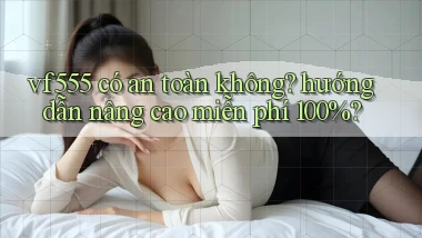 vf555 có an toàn không hướng dẫn nâng cao miễn phí 100%