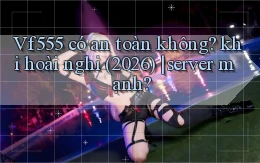 Vf555 có an toàn không khi hoài nghi (2026) server mạnh