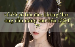 vf555 có lừa đảo không hướng dẫn nâng cao trên iOS 17