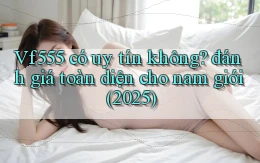 Vf555 có uy tín không đánh giá toàn diện cho nam giới (2025)