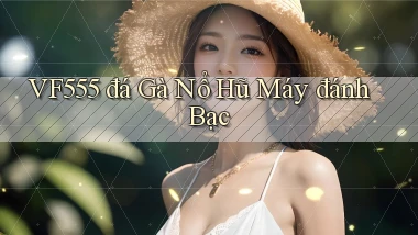 vf555  đá gà nổ hũ máy đánh bạc