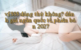 vf555 đáng thử không đánh giá ngắn quốc tế, phiên bản 2027