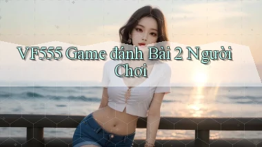 vf555  game đánh bài 2 người chơi