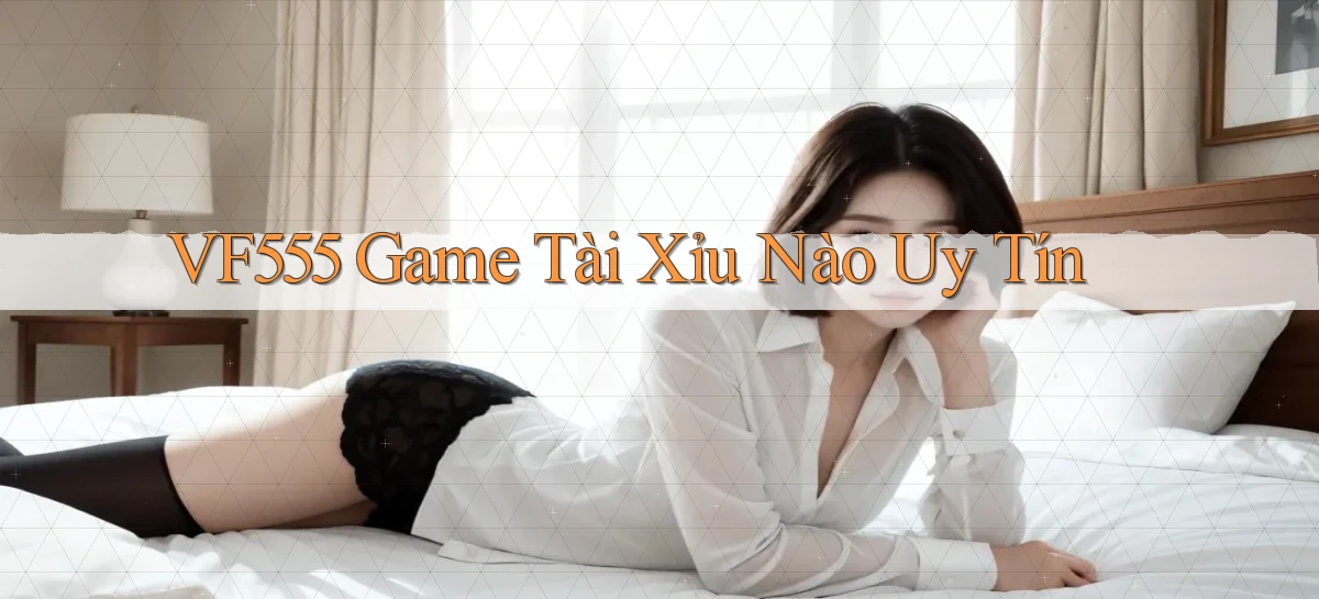 vf555  game tài xỉu nào uy tín