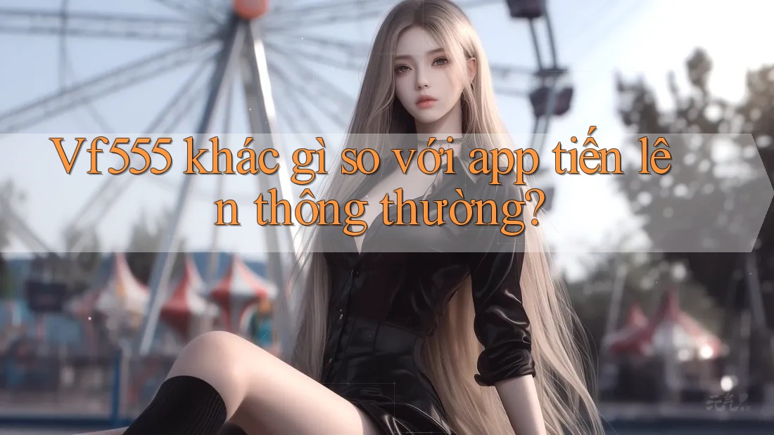 Vf555 khác gì so với app tiến lên thông thường?