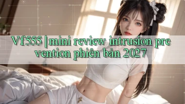 Vf555 mini review intrusion prevention phiên bản 2027