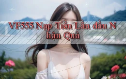 vf555  nạp tiền lần đầu nhận quà