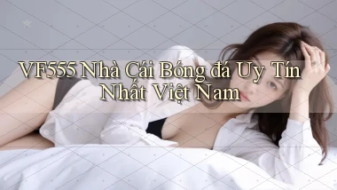 vf555  nhà cái bóng đá uy tín nhất việt nam