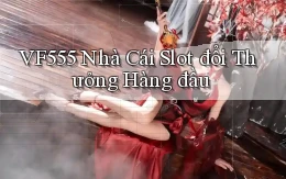 vf555  nhà cái slot đổi thưởng hàng đầu