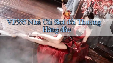 vf555  nhà cái slot đổi thưởng hàng đầu