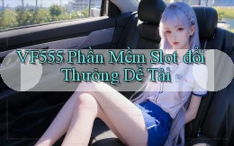 vf555  phần mềm slot đổi thưởng dễ tải