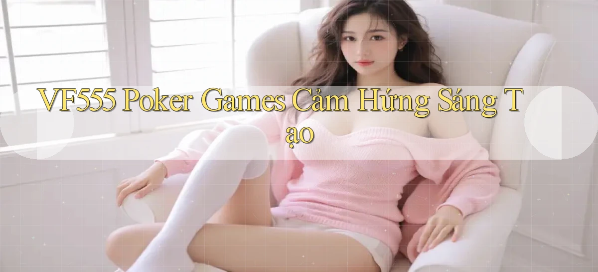 vf555  poker games cảm hứng sáng tạo