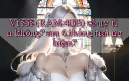 Vf555 (RAM 4GB) có uy tín không sau 6 tháng trải nghiệm