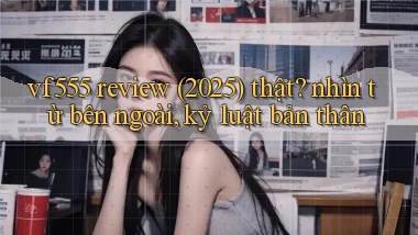 vf555 review (2025) thật nhìn từ bên ngoài, kỷ luật bản thân
