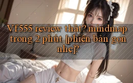 Vf555 review thật mindmap trong 2 phút [phiên bản gọn nhẹ]