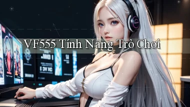 vf555  tính năng trò chơi